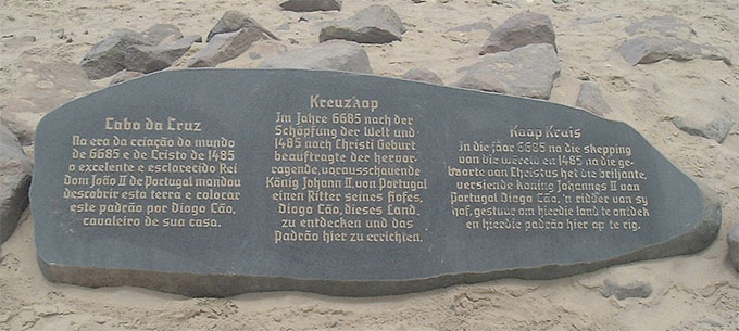 "In the year 6685 since the creation of the world and the year 1485 of our Lord, the excellent and enlightened King Dom João II of Portugal ordered Diogo Cão, a knight of his court, to discover this land ..." Cape Cross inscription, modern copy at site. (Wikipedia)